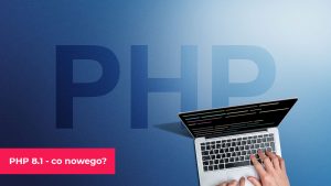 PHP 8.1 - co nowego, jakie zmiany?